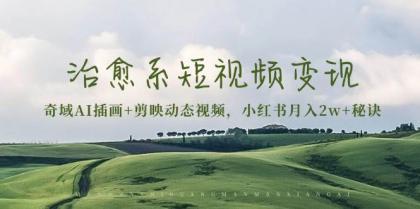 治愈系短视频变现：奇域AI插画+剪映动态视频，小红书月入2w+秘诀（含素材）-颜夕资源网-第13张图片