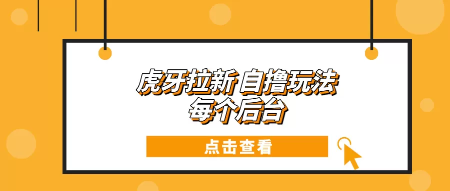 虎牙拉新项目玩法 每个后台每天100+-颜夕资源网-第13张图片
