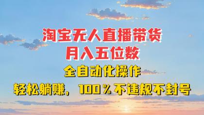 淘宝无人直播带货，月入五位数，全自动化操作，轻松躺赚，100%不违规不封号-颜夕资源网-第13张图片