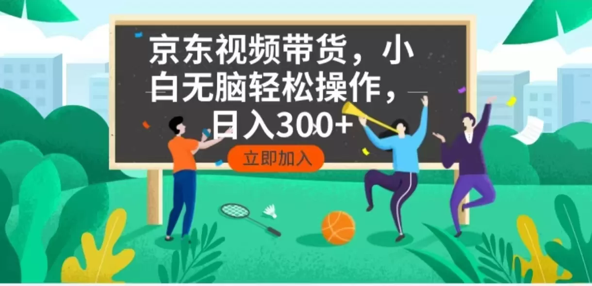 京东短视频带货，小白无脑操作，每天五分钟，轻松日入300+-颜夕资源网-第13张图片