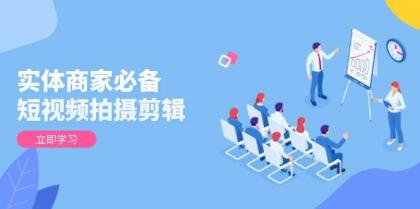 实体商家必备！短视频拍摄剪辑，从基础到进阶 全面提升视频质量与获客效果-颜夕资源网-第13张图片