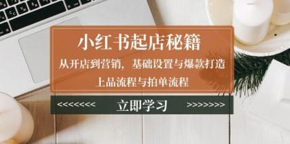 小红书起店秘籍：从开店到营销，基础设置与爆款打造、上品流程与拍单流程-颜夕资源网-第13张图片