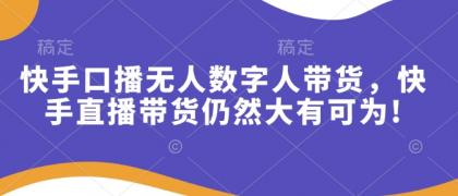 快手口播无人数字人带货，快手直播带货仍然大有可为!-颜夕资源网-第13张图片