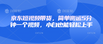 京东短视频带货，简单搬运5分钟一个视频，小白也能轻松上手-颜夕资源网-第13张图片