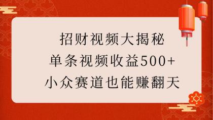 招财视频大揭秘：单条视频收益500+，小众赛道也能赚翻天！-颜夕资源网-第13张图片