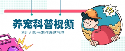 教你利用AI+数字人快速制作养宠科普视频，助大家快速涨粉月赚万元-颜夕资源网-第13张图片