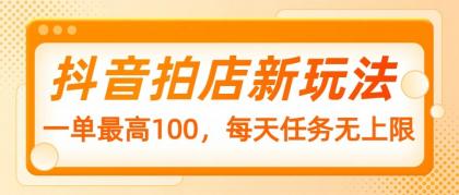 抖音拍店新玩法，一单最高100，每天任务无上限-颜夕资源网-第13张图片