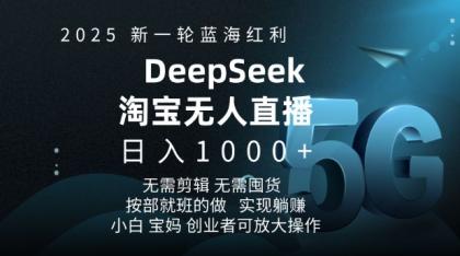 2025新一轮瀚海收益淘宝网deepseek独家代理发布淘宝网无人直播5.0躺Z新项目，日入好几张-颜夕资源网-第13张图片