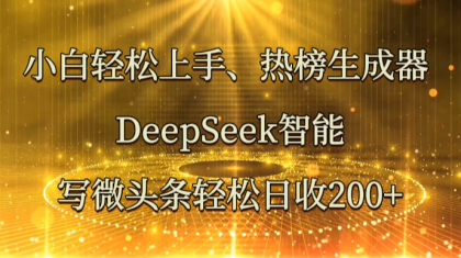 小白轻松上手、热榜生成器 DeepSeek智能写微头条轻松日收200+-颜夕资源网-第13张图片