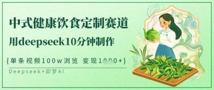 爆红新中式科学饮食订制跑道，用deepseek10min制做，一条短视频100w访问，单日转现好几张-颜夕资源网-第13张图片