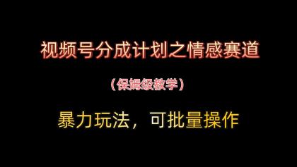 视频号分成计划之情感赛道暴力玩法，可批量操作，保姆级教学-颜夕资源网-第13张图片