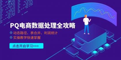 PQ电商数据处理全攻略，动态路径、表合并、利润统计，实操教学快速掌握-颜夕资源网-第13张图片