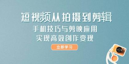 短视频从拍摄到剪辑，手机技巧与剪映应用，实现高效创作变现-颜夕资源网-第12张图片