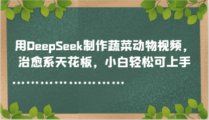用DeepSeek制作蔬菜动物视频，治愈系天花板，小白轻松可上手-颜夕资源网-第12张图片
