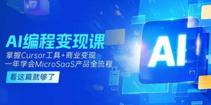 AI编程变现课：掌握Cursor工具+商业变现，一年学会MicroSaaS产品全流程-颜夕资源网-第16张图片